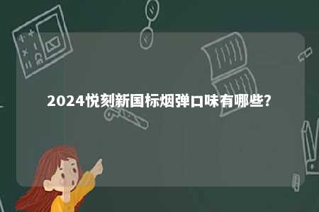 2024悦刻新国标烟弹口味有哪些？ 